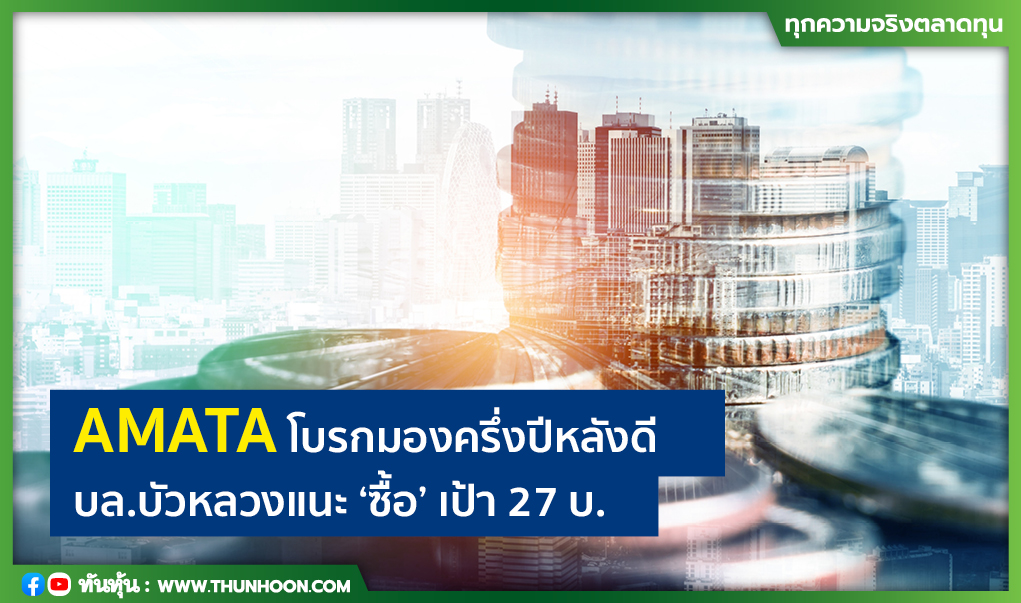 AMATA โบรกมองครึ่งปีหลังดี บล.บัวหลวงแนะ “ซื้อ” เป้า 27 บ.